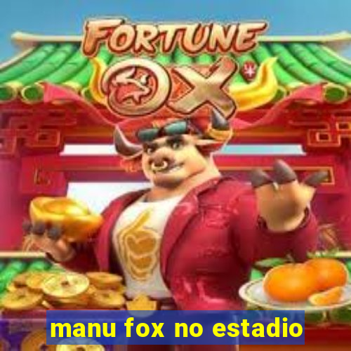 manu fox no estadio